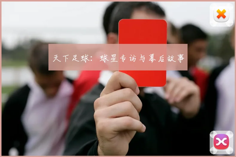 天下足球：球星专访与幕后故事