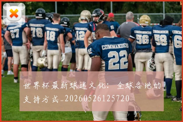 世界杯最新球迷文化：全球各地的支持方式_20260526125720